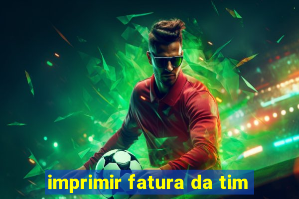 imprimir fatura da tim